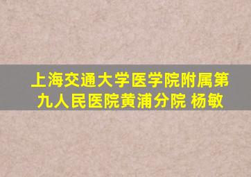 上海交通大学医学院附属第九人民医院黄浦分院 杨敏